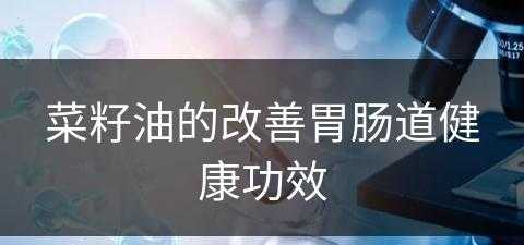 菜籽油的改善胃肠道健康功效